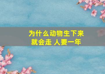 为什么动物生下来就会走 人要一年